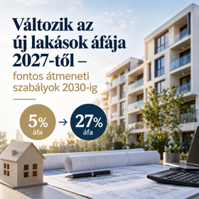 Változik az új lakások áfája 2027-től – fontos átmeneti szabályok 2030-ig